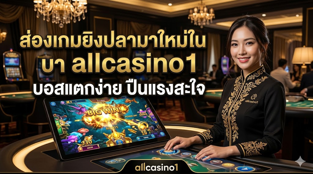 ส่องเกมยิงปลามาใหม่ใน allcasino1 ปี 2026 บอสแตกง่าย ปืนแรงสะใจ ทำเงินไวแบบมือโปร